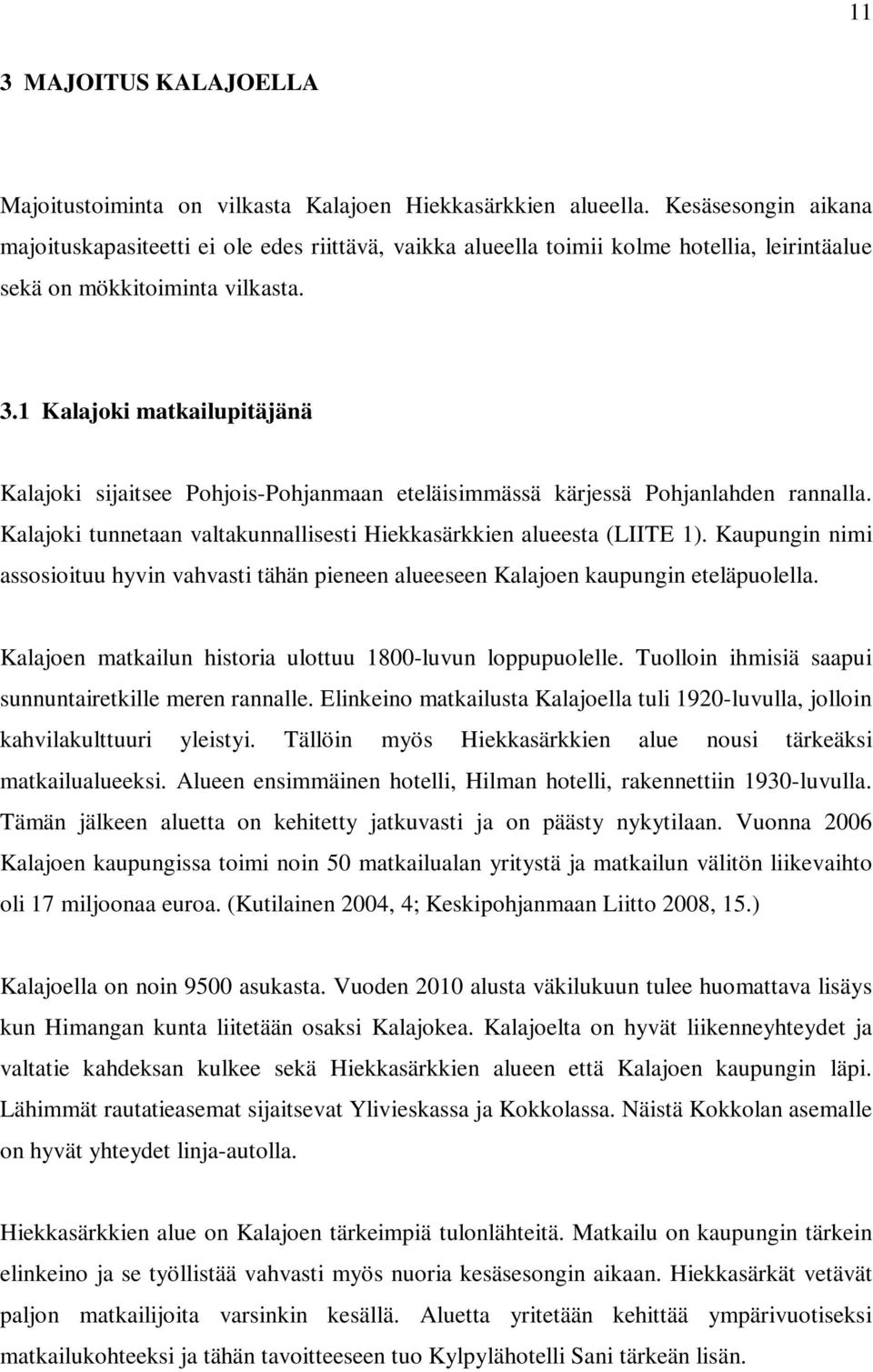 1 Kalajoki matkailupitäjänä Kalajoki sijaitsee Pohjois-Pohjanmaan eteläisimmässä kärjessä Pohjanlahden rannalla. Kalajoki tunnetaan valtakunnallisesti Hiekkasärkkien alueesta (LIITE 1).