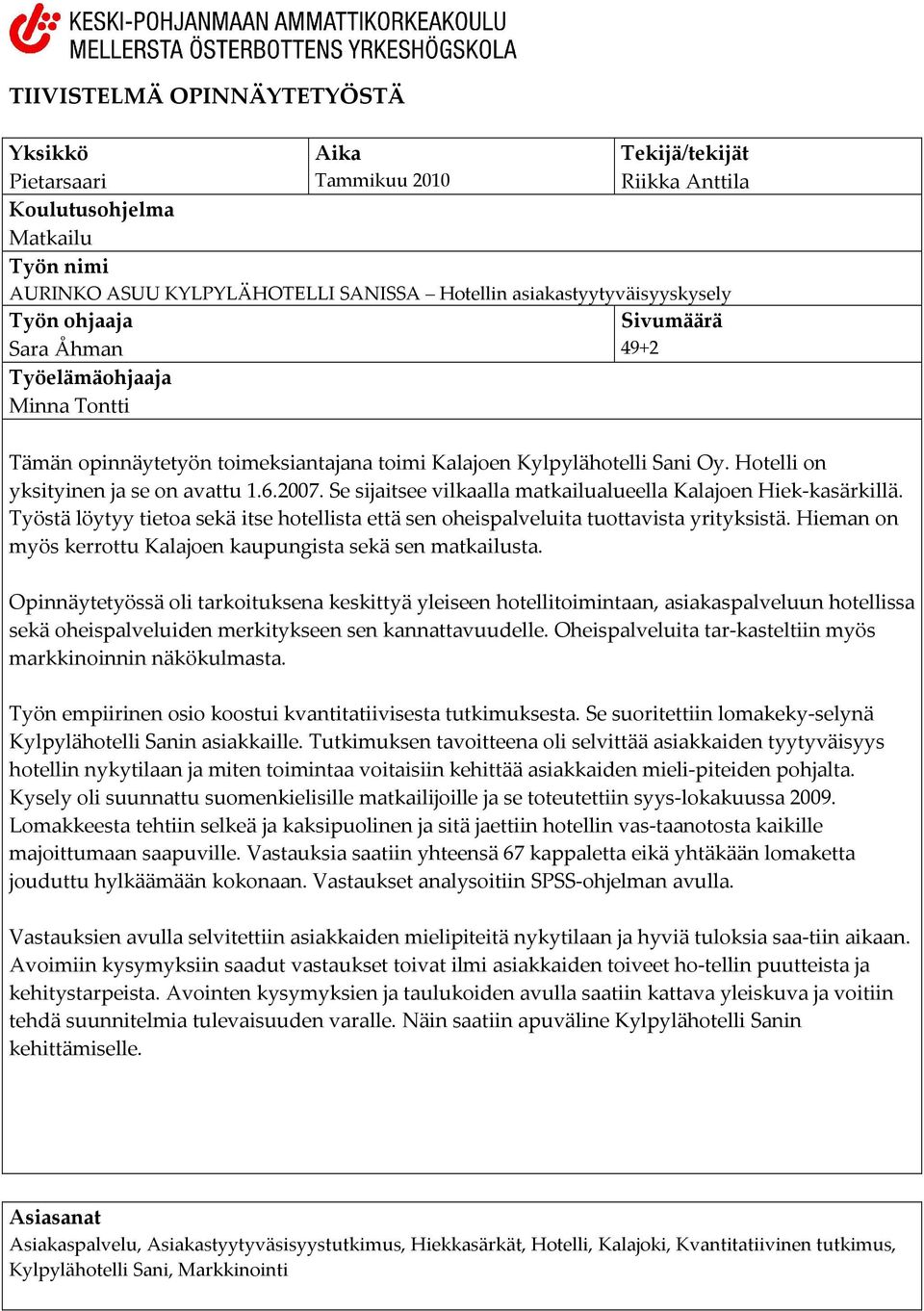 Hotelli on yksityinen ja se on avattu 1.6.2007. Se sijaitsee vilkaalla matkailualueella Kalajoen Hiek-kasärkillä.