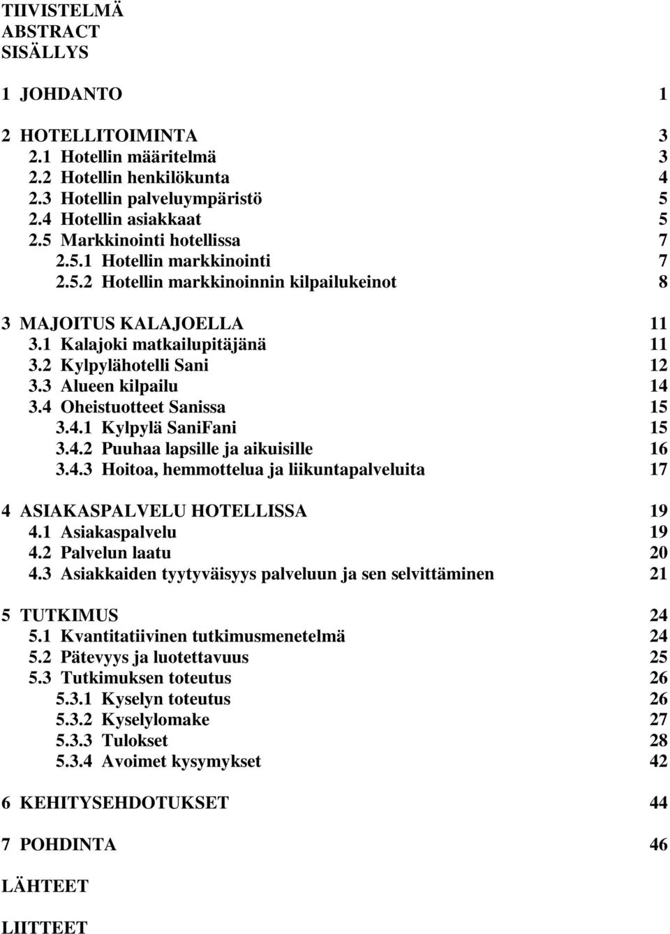 3 Alueen kilpailu 14 3.4 Oheistuotteet Sanissa 15 3.4.1 Kylpylä SaniFani 15 3.4.2 Puuhaa lapsille ja aikuisille 16 3.4.3 Hoitoa, hemmottelua ja liikuntapalveluita 17 4 ASIAKASPALVELU HOTELLISSA 19 4.