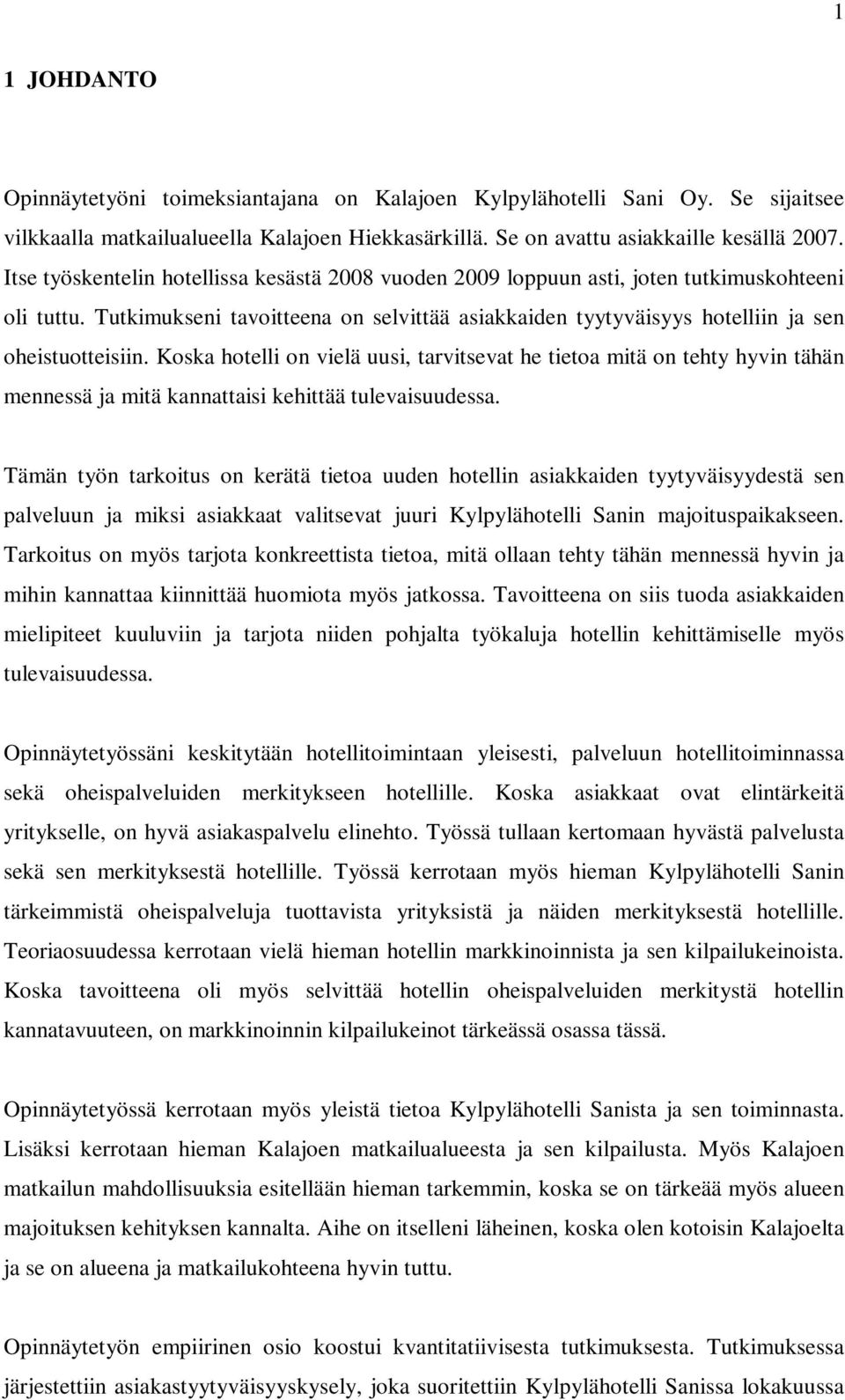 Koska hotelli on vielä uusi, tarvitsevat he tietoa mitä on tehty hyvin tähän mennessä ja mitä kannattaisi kehittää tulevaisuudessa.