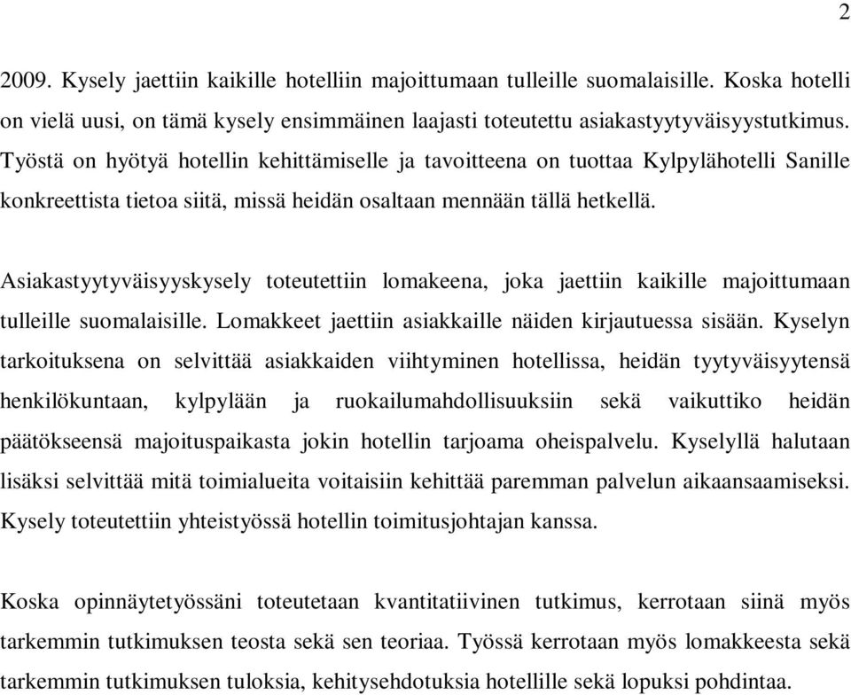Asiakastyytyväisyyskysely toteutettiin lomakeena, joka jaettiin kaikille majoittumaan tulleille suomalaisille. Lomakkeet jaettiin asiakkaille näiden kirjautuessa sisään.
