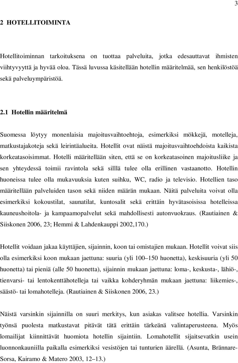1 Hotellin määritelmä Suomessa löytyy monenlaisia majoitusvaihtoehtoja, esimerkiksi mökkejä, motelleja, matkustajakoteja sekä leirintäalueita.