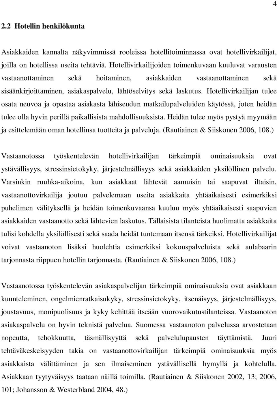 Hotellivirkailijan tulee osata neuvoa ja opastaa asiakasta lähiseudun matkailupalveluiden käytössä, joten heidän tulee olla hyvin perillä paikallisista mahdollisuuksista.