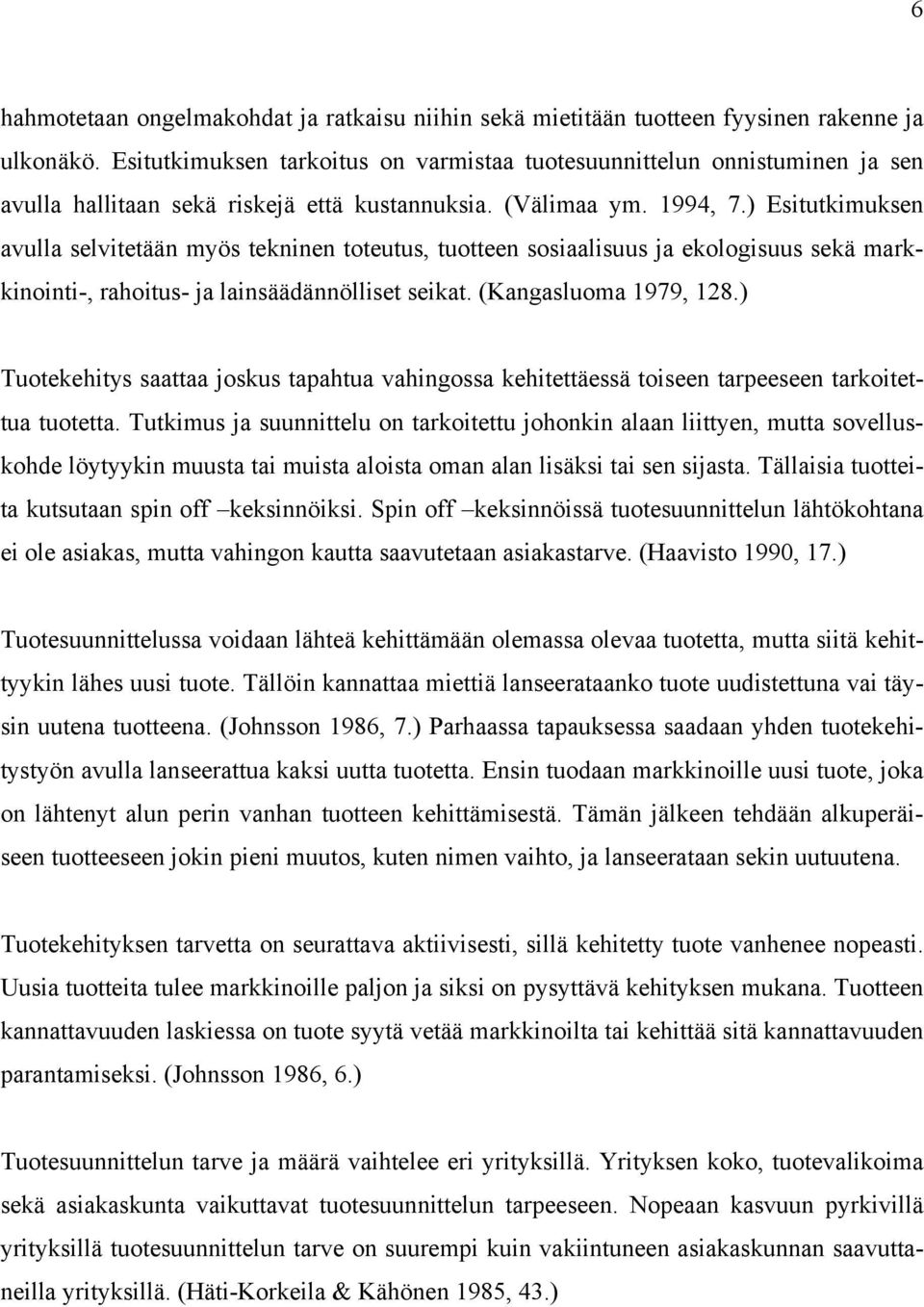 ) Esitutkimuksen avulla selvitetään myös tekninen toteutus, tuotteen sosiaalisuus ja ekologisuus sekä markkinointi-, rahoitus- ja lainsäädännölliset seikat. (Kangasluoma 1979, 128.