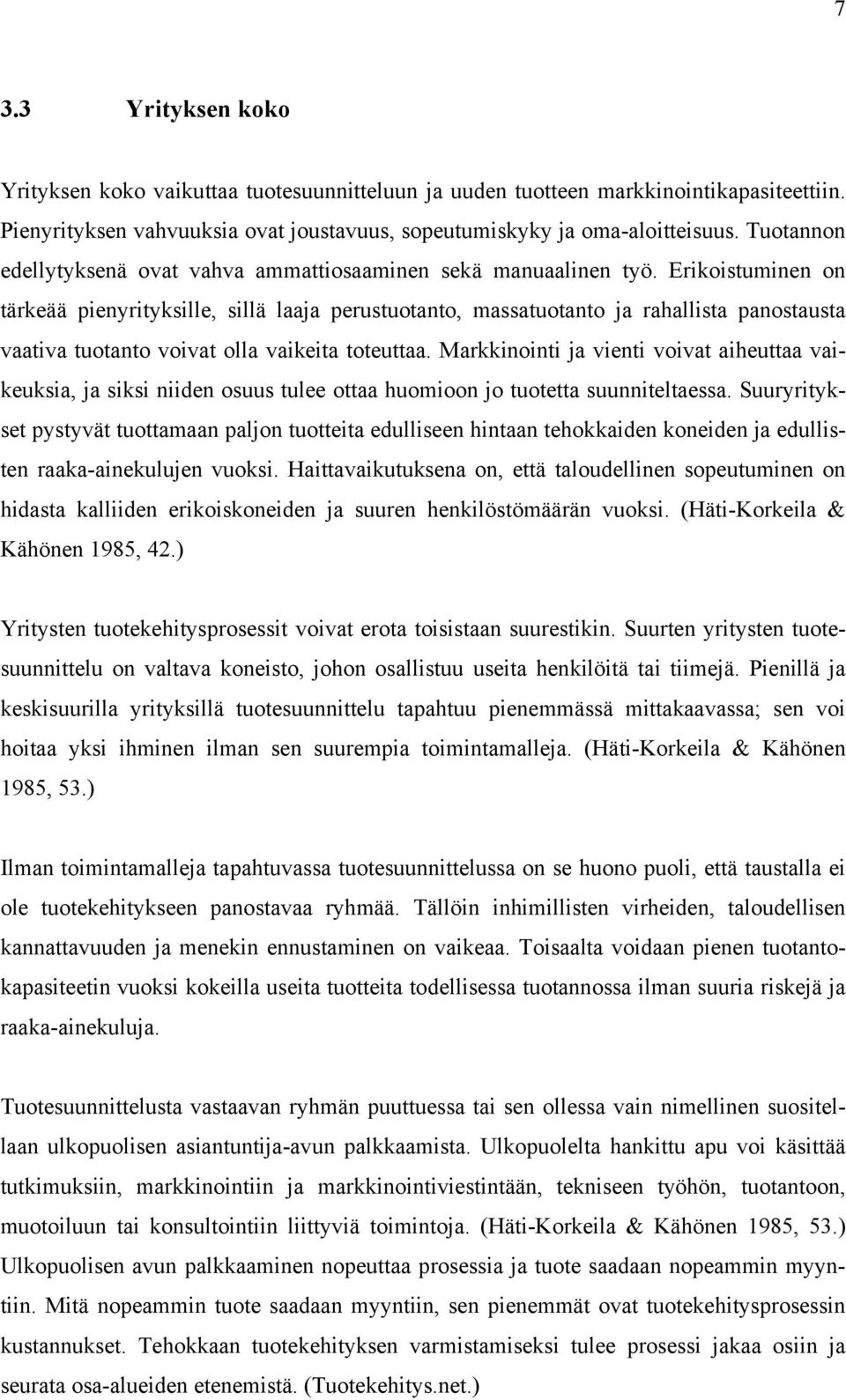 Erikoistuminen on tärkeää pienyrityksille, sillä laaja perustuotanto, massatuotanto ja rahallista panostausta vaativa tuotanto voivat olla vaikeita toteuttaa.