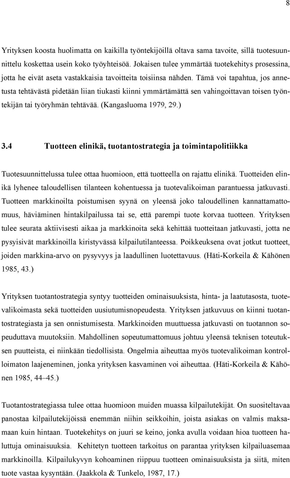 Tämä voi tapahtua, jos annetusta tehtävästä pidetään liian tiukasti kiinni ymmärtämättä sen vahingoittavan toisen työntekijän tai työryhmän tehtävää. (Kangasluoma 1979, 29.) 3.