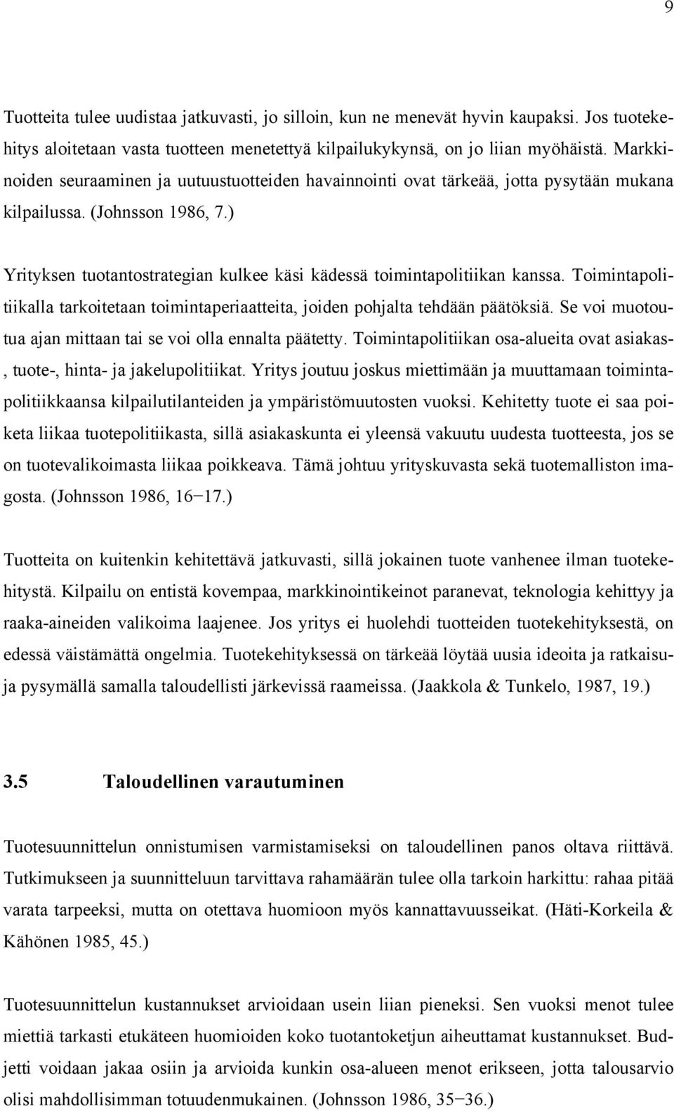 ) Yrityksen tuotantostrategian kulkee käsi kädessä toimintapolitiikan kanssa. Toimintapolitiikalla tarkoitetaan toimintaperiaatteita, joiden pohjalta tehdään päätöksiä.