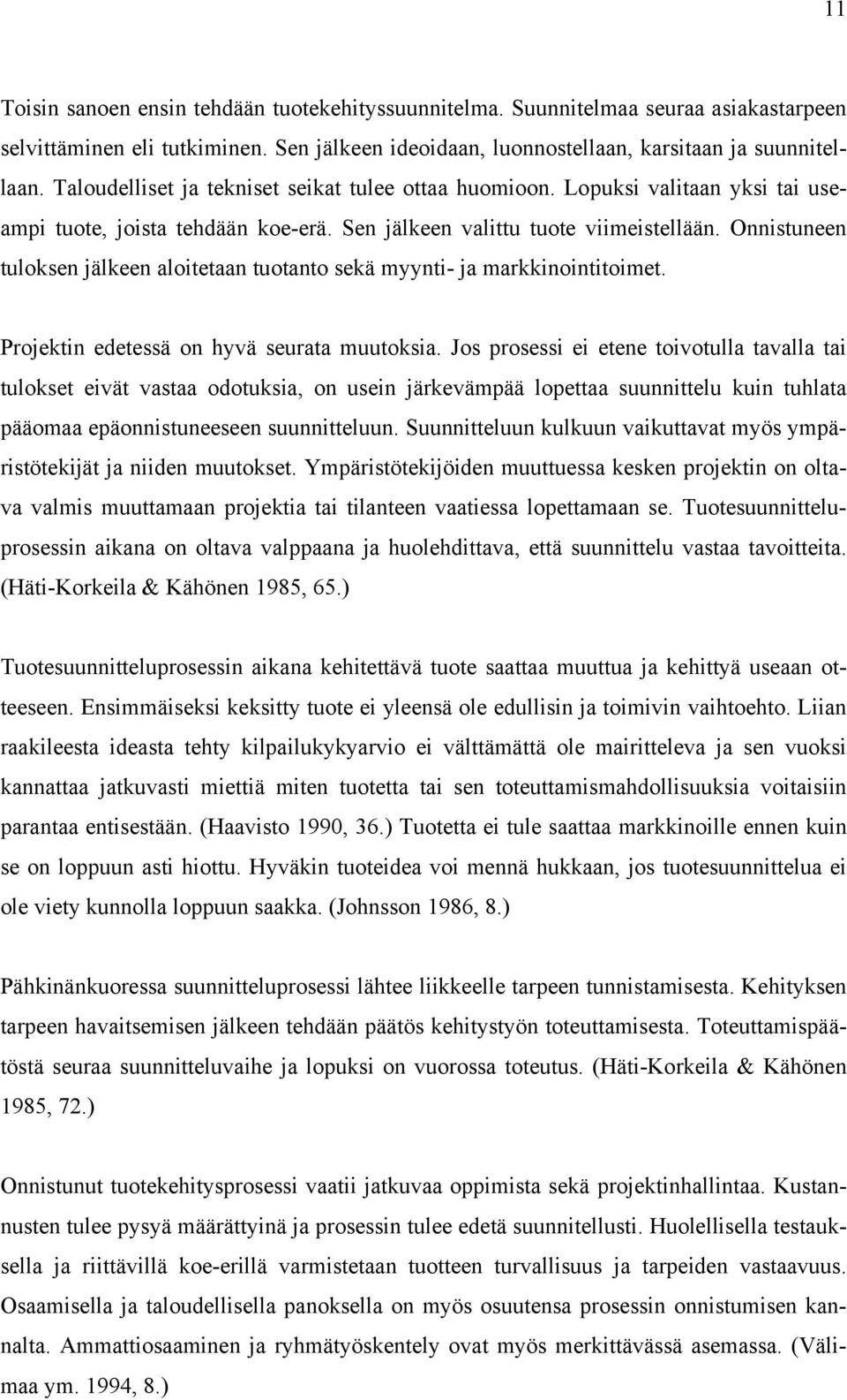 Onnistuneen tuloksen jälkeen aloitetaan tuotanto sekä myynti- ja markkinointitoimet. Projektin edetessä on hyvä seurata muutoksia.