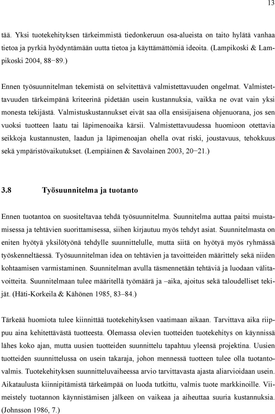 Valmistuskustannukset eivät saa olla ensisijaisena ohjenuorana, jos sen vuoksi tuotteen laatu tai läpimenoaika kärsii.