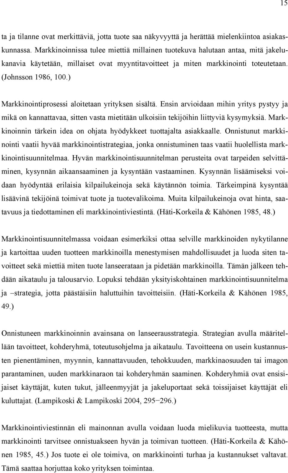 ) Markkinointiprosessi aloitetaan yrityksen sisältä. Ensin arvioidaan mihin yritys pystyy ja mikä on kannattavaa, sitten vasta mietitään ulkoisiin tekijöihin liittyviä kysymyksiä.