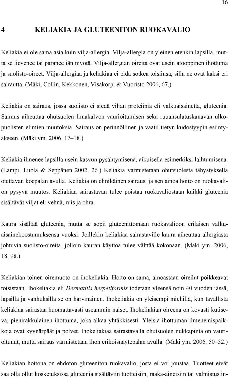 (Mäki, Collin, Kekkonen, Visakorpi & Vuoristo 2006, 67.) Keliakia on sairaus, jossa suolisto ei siedä viljan proteiinia eli valkuaisainetta, gluteenia.