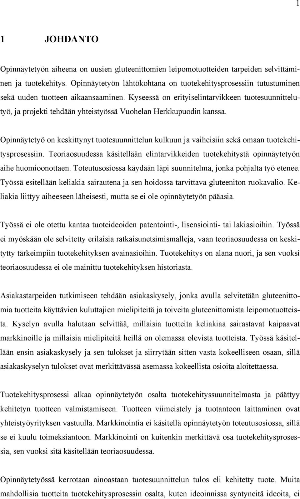 Kyseessä on erityiselintarvikkeen tuotesuunnittelutyö, ja projekti tehdään yhteistyössä Vuohelan Herkkupuodin kanssa.