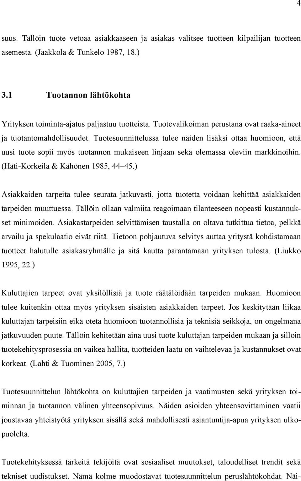 Tuotesuunnittelussa tulee näiden lisäksi ottaa huomioon, että uusi tuote sopii myös tuotannon mukaiseen linjaan sekä olemassa oleviin markkinoihin. (Häti-Korkeila & Kähönen 1985, 44 45.