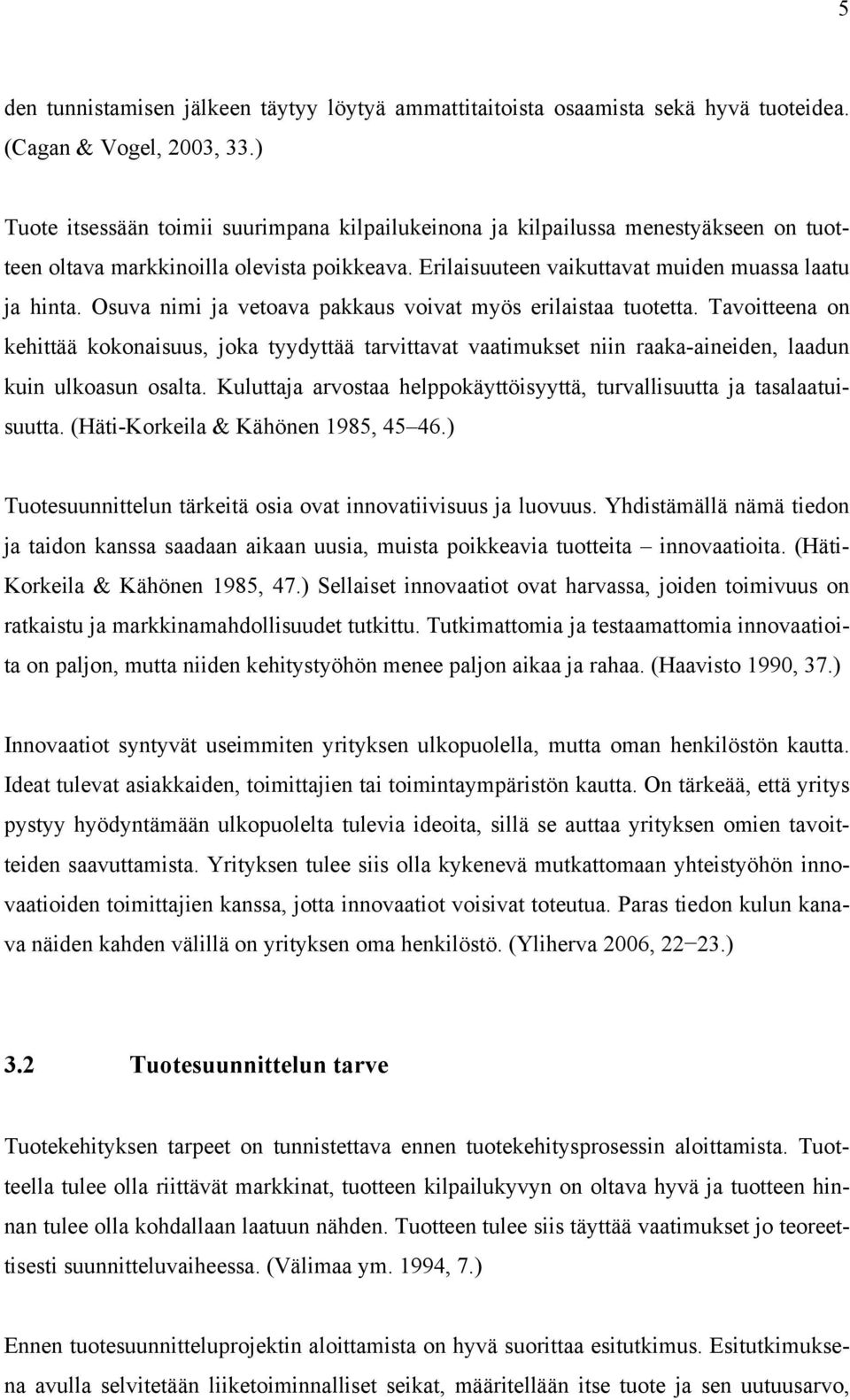 Osuva nimi ja vetoava pakkaus voivat myös erilaistaa tuotetta. Tavoitteena on kehittää kokonaisuus, joka tyydyttää tarvittavat vaatimukset niin raaka-aineiden, laadun kuin ulkoasun osalta.