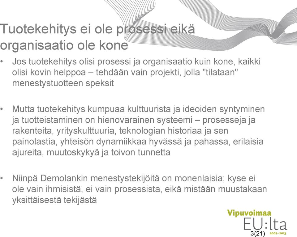 prosesseja ja rakenteita, yrityskulttuuria, teknologian historiaa ja sen painolastia, yhteisön dynamiikkaa hyvässä ja pahassa, erilaisia ajureita, muutoskykyä ja