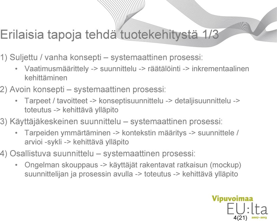 Käyttäjäkeskeinen suunnittelu systemaattinen prosessi: Tarpeiden ymmärtäminen -> kontekstin määritys -> suunnittele / arvioi -sykli -> kehittävä ylläpito 4)