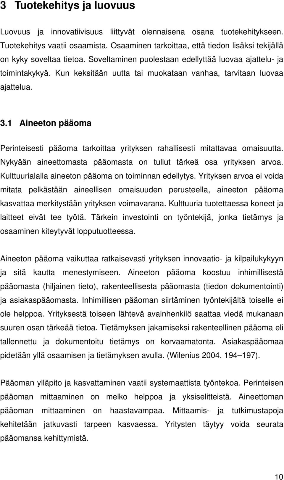 Kun keksitään uutta tai muokataan vanhaa, tarvitaan luovaa ajattelua. 3.1 Aineeton pääoma Perinteisesti pääoma tarkoittaa yrityksen rahallisesti mitattavaa omaisuutta.