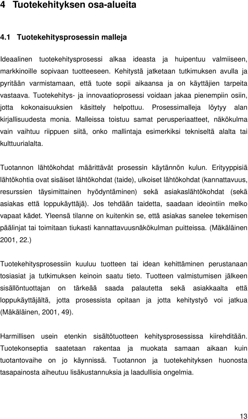 Tuotekehitys- ja innovaatioprosessi voidaan jakaa pienempiin osiin, jotta kokonaisuuksien käsittely helpottuu. Prosessimalleja löytyy alan kirjallisuudesta monia.