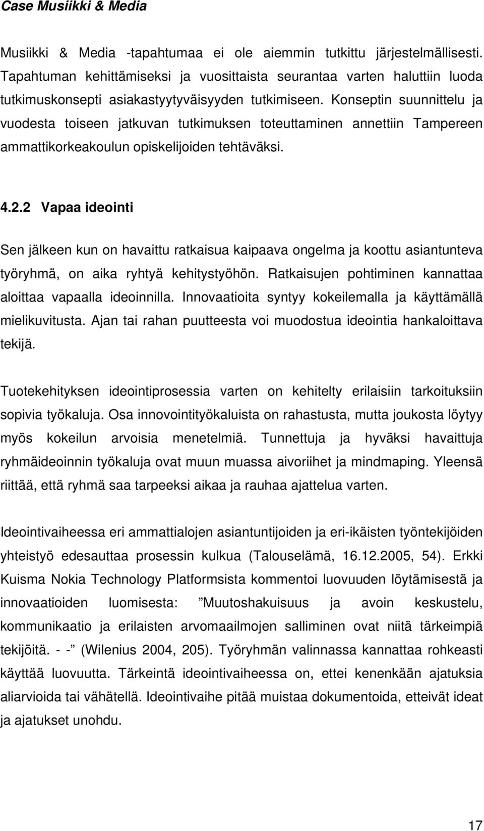 Konseptin suunnittelu ja vuodesta toiseen jatkuvan tutkimuksen toteuttaminen annettiin Tampereen ammattikorkeakoulun opiskelijoiden tehtäväksi. 4.2.