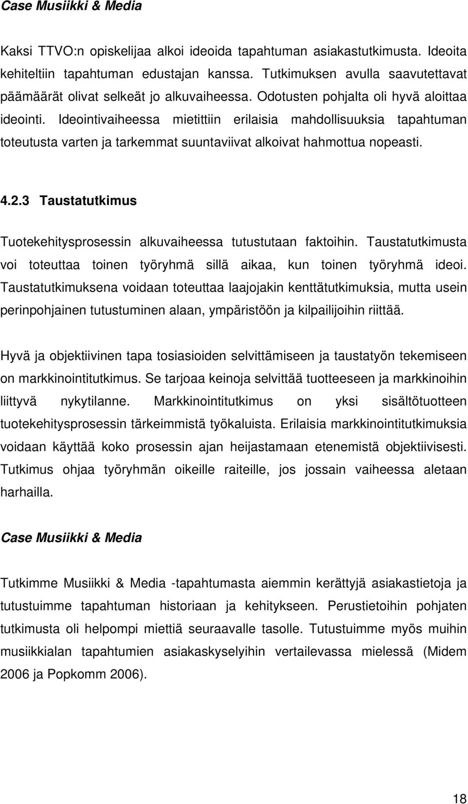 Ideointivaiheessa mietittiin erilaisia mahdollisuuksia tapahtuman toteutusta varten ja tarkemmat suuntaviivat alkoivat hahmottua nopeasti. 4.2.