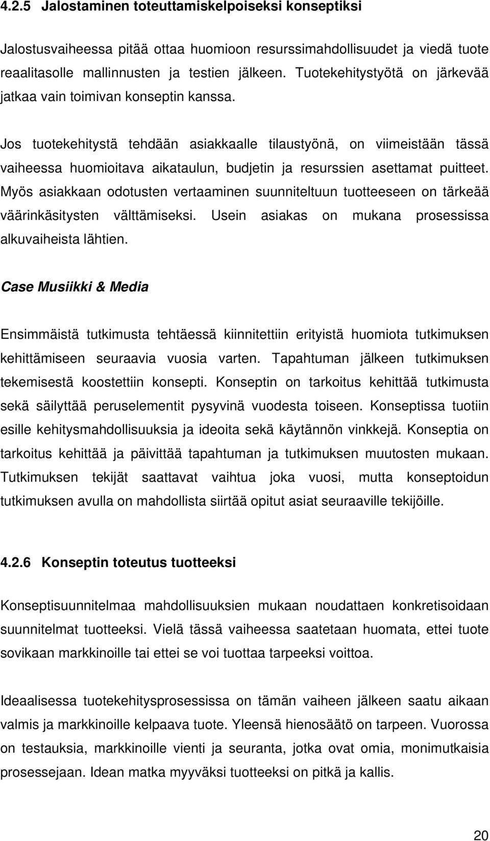 Jos tuotekehitystä tehdään asiakkaalle tilaustyönä, on viimeistään tässä vaiheessa huomioitava aikataulun, budjetin ja resurssien asettamat puitteet.