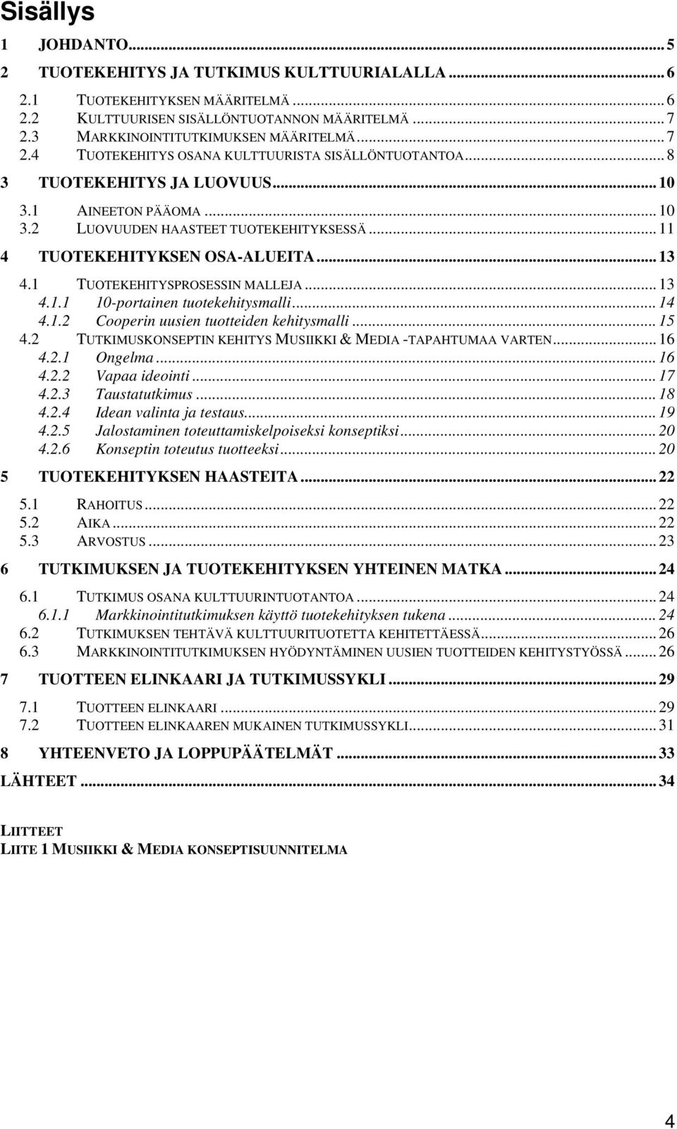 .. 13 4.1 TUOTEKEHITYSPROSESSIN MALLEJA... 13 4.1.1 10-portainen tuotekehitysmalli... 14 4.1.2 Cooperin uusien tuotteiden kehitysmalli... 15 4.