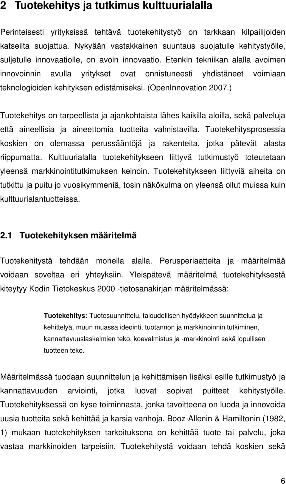 Etenkin tekniikan alalla avoimen innovoinnin avulla yritykset ovat onnistuneesti yhdistäneet voimiaan teknologioiden kehityksen edistämiseksi. (OpenInnovation 2007.