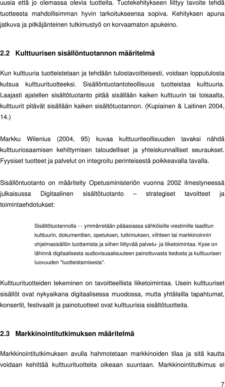 2 Kulttuurisen sisällöntuotannon määritelmä Kun kulttuuria tuotteistetaan ja tehdään tulostavoitteisesti, voidaan lopputulosta kutsua kulttuurituotteeksi.