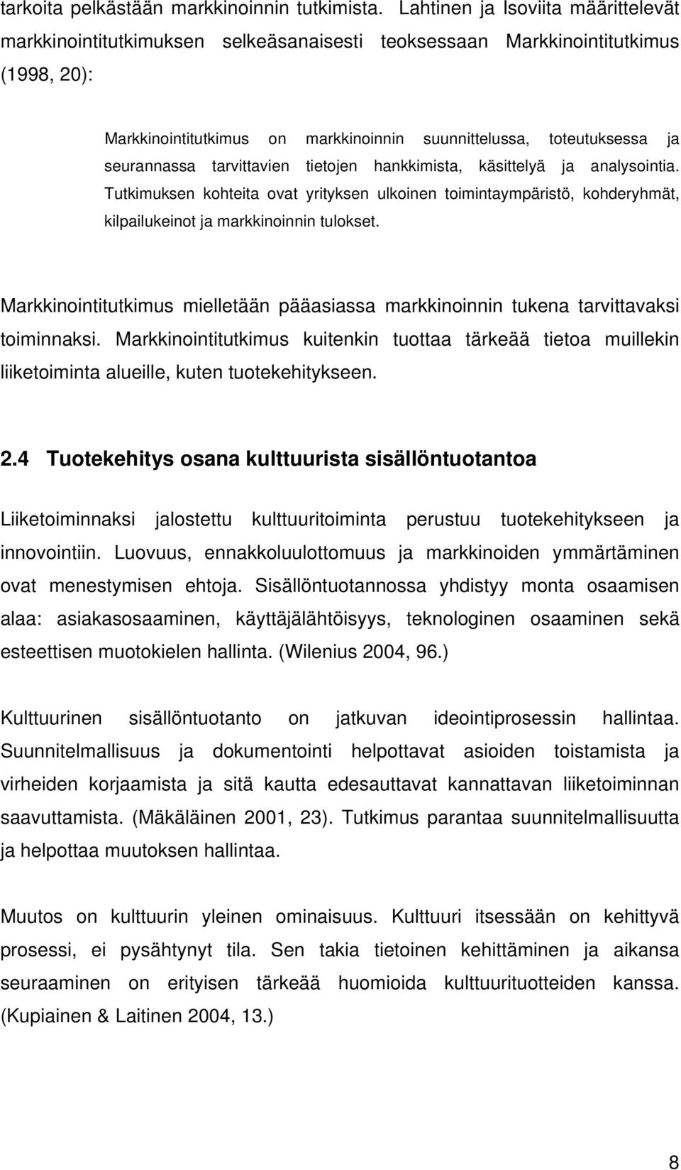 seurannassa tarvittavien tietojen hankkimista, käsittelyä ja analysointia. Tutkimuksen kohteita ovat yrityksen ulkoinen toimintaympäristö, kohderyhmät, kilpailukeinot ja markkinoinnin tulokset.