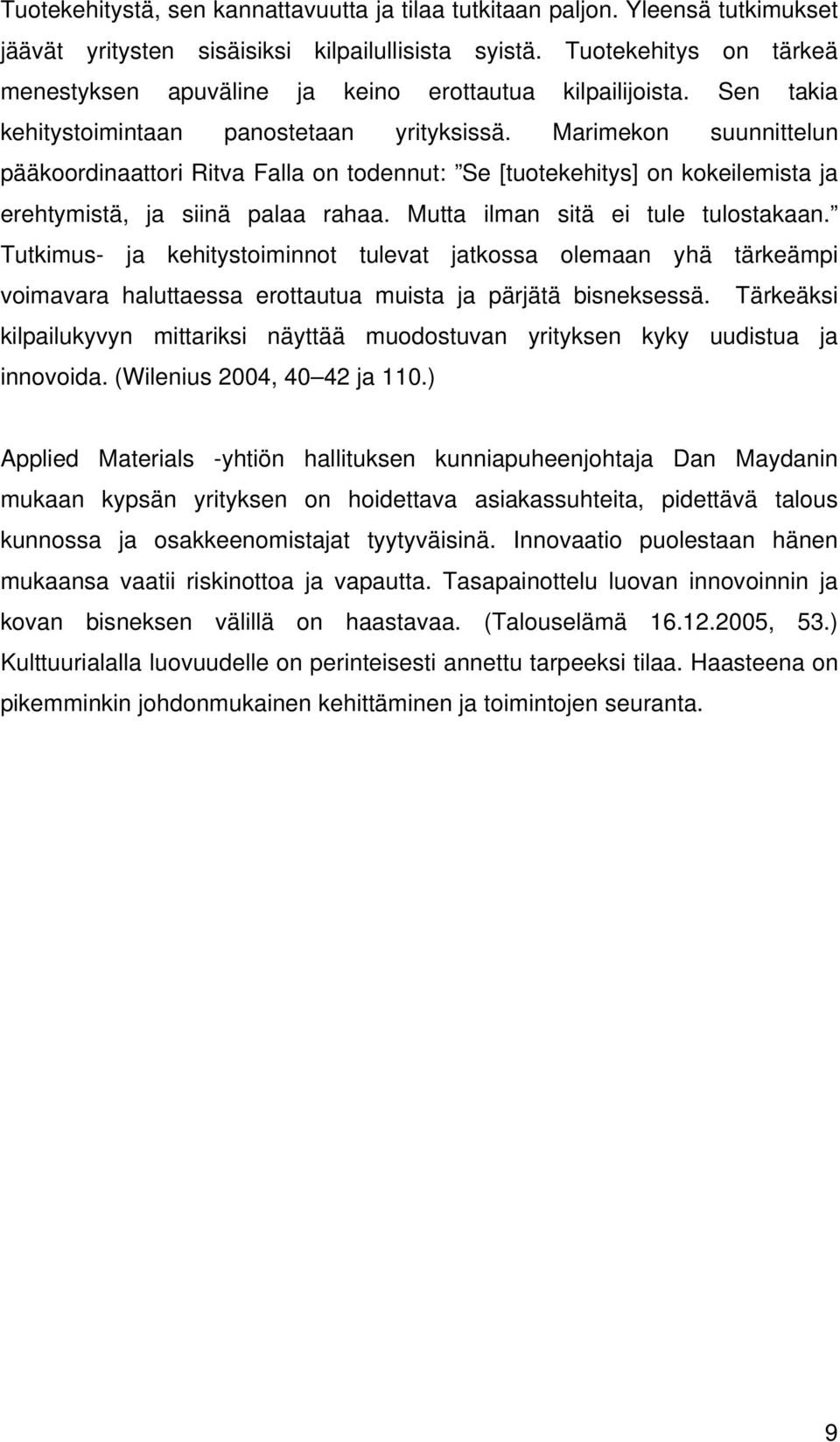 Marimekon suunnittelun pääkoordinaattori Ritva Falla on todennut: Se [tuotekehitys] on kokeilemista ja erehtymistä, ja siinä palaa rahaa. Mutta ilman sitä ei tule tulostakaan.