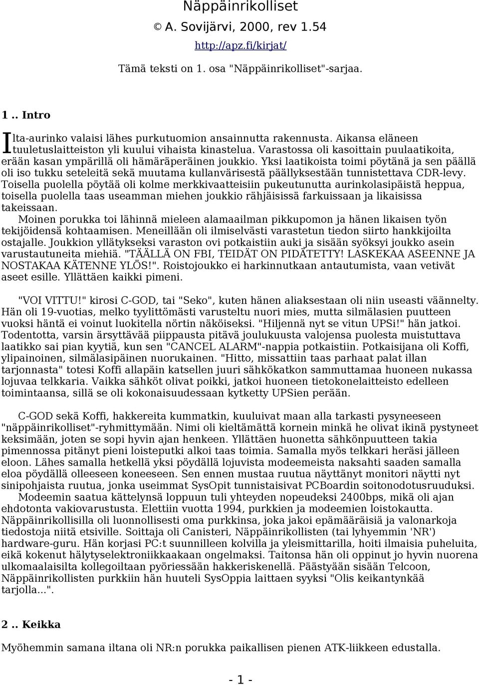 Yksi laatikoista toimi pöytänä ja sen päällä oli iso tukku seteleitä sekä muutama kullanvärisestä päällyksestään tunnistettava CDR-levy.