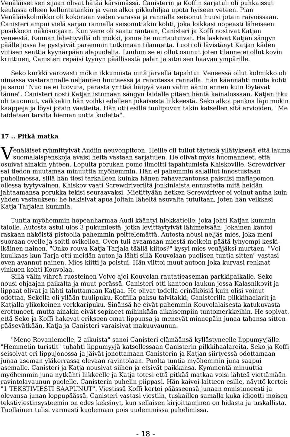 Canisteri ampui vielä sarjan rannalla seisonuttakin kohti, joka loikkasi nopeasti läheiseen pusikkoon näkösuojaan. Kun vene oli saatu rantaan, Canisteri ja Koffi nostivat Katjan veneestä.