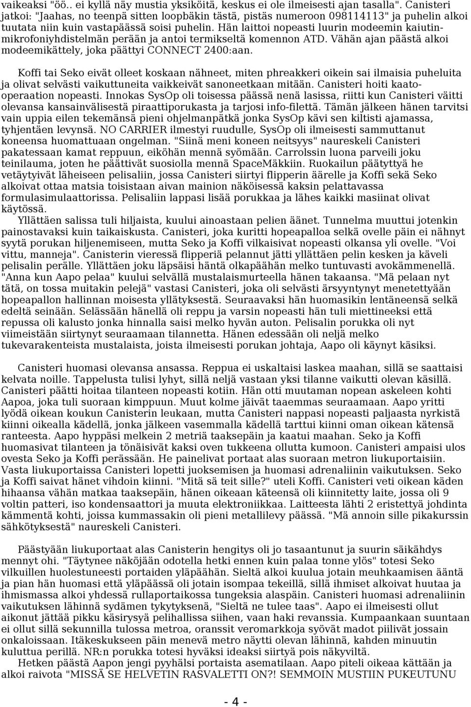 Hän laittoi nopeasti luurin modeemin kaiutinmikrofoniyhdistelmän perään ja antoi termikseltä komennon ATD. Vähän ajan päästä alkoi modeemikättely, joka päättyi CONNECT 2400:aan.