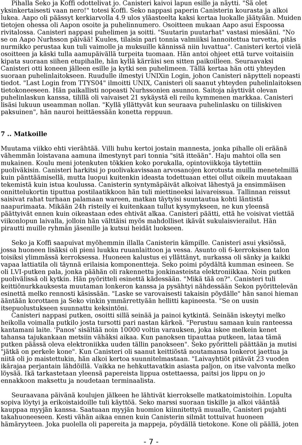 Canisteri nappasi puhelimen ja soitti. "Suutarin puutarhat" vastasi miesääni. "No se on Aapo Nurhsson päivää!