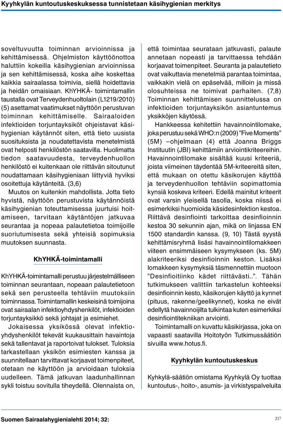 KhYHKÄ- toimintamallin taustalla ovat Terveydenhuoltolain (L1219/2010) (5) asettamat vaatimukset näyttöön perustuvan toiminnan kehittämiselle.