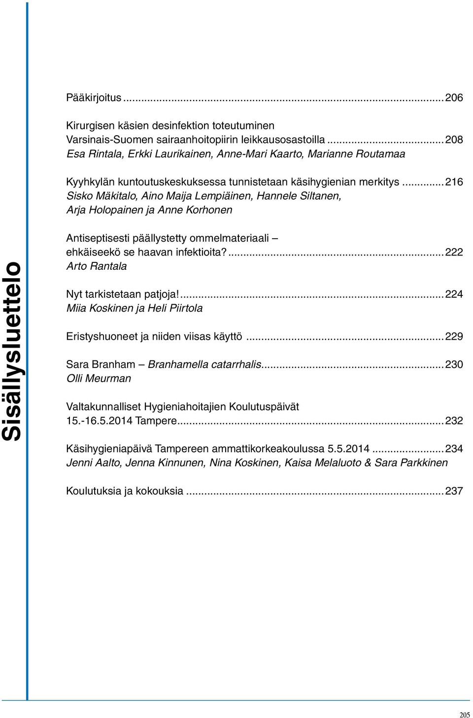 .. 216 Sisko Mäkitalo, Aino Maija Lempiäinen, Hannele Siltanen, Arja Holopainen ja Anne Korhonen Sisällysluettelo Antiseptisesti päällystetty ommelmateriaali ehkäiseekö se haavan infektioita?