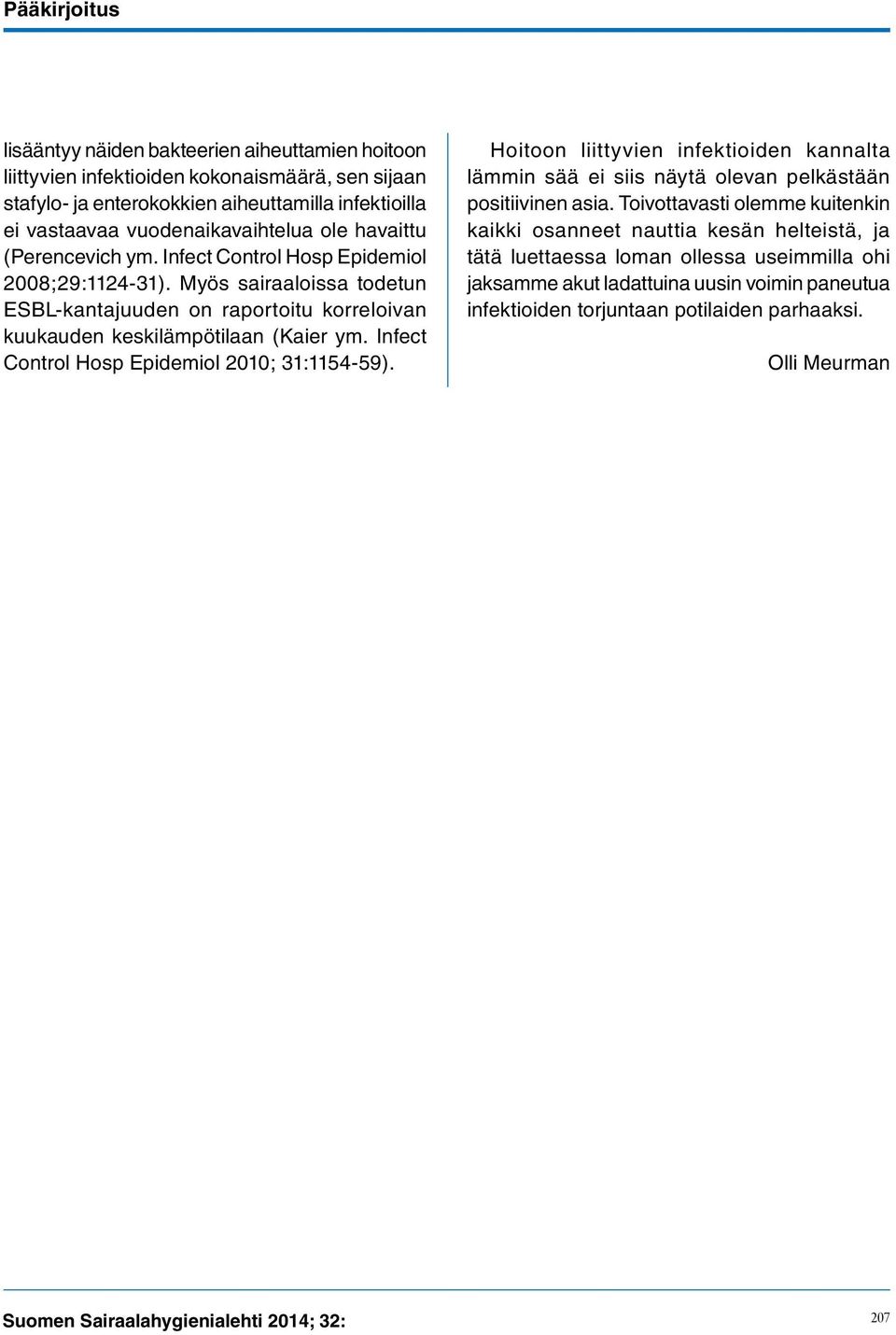 Infect Control Hosp Epidemiol 2010; 31:1154-59). Hoitoon liittyvien infektioiden kannalta lämmin sää ei siis näytä olevan pelkästään positiivinen asia.