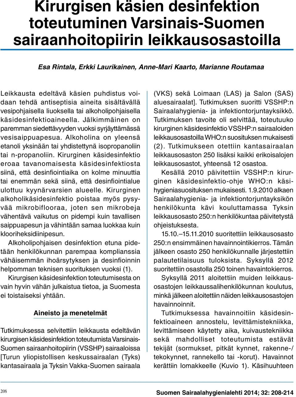 Jälkimmäinen on paremman siedettävyyden vuoksi syrjäyttämässä vesisaippuapesua. Alkoholina on yleensä etanoli yksinään tai yhdistettynä isopropanoliin tai n-propanoliin.