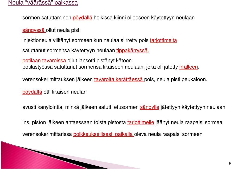 potilastyössä satuttanut sormensa likaiseen neulaan, joka oli jätetty irralleen. verensokerimittauksen jälkeen tavaroita kerättäessä pois, neula pisti peukaloon.