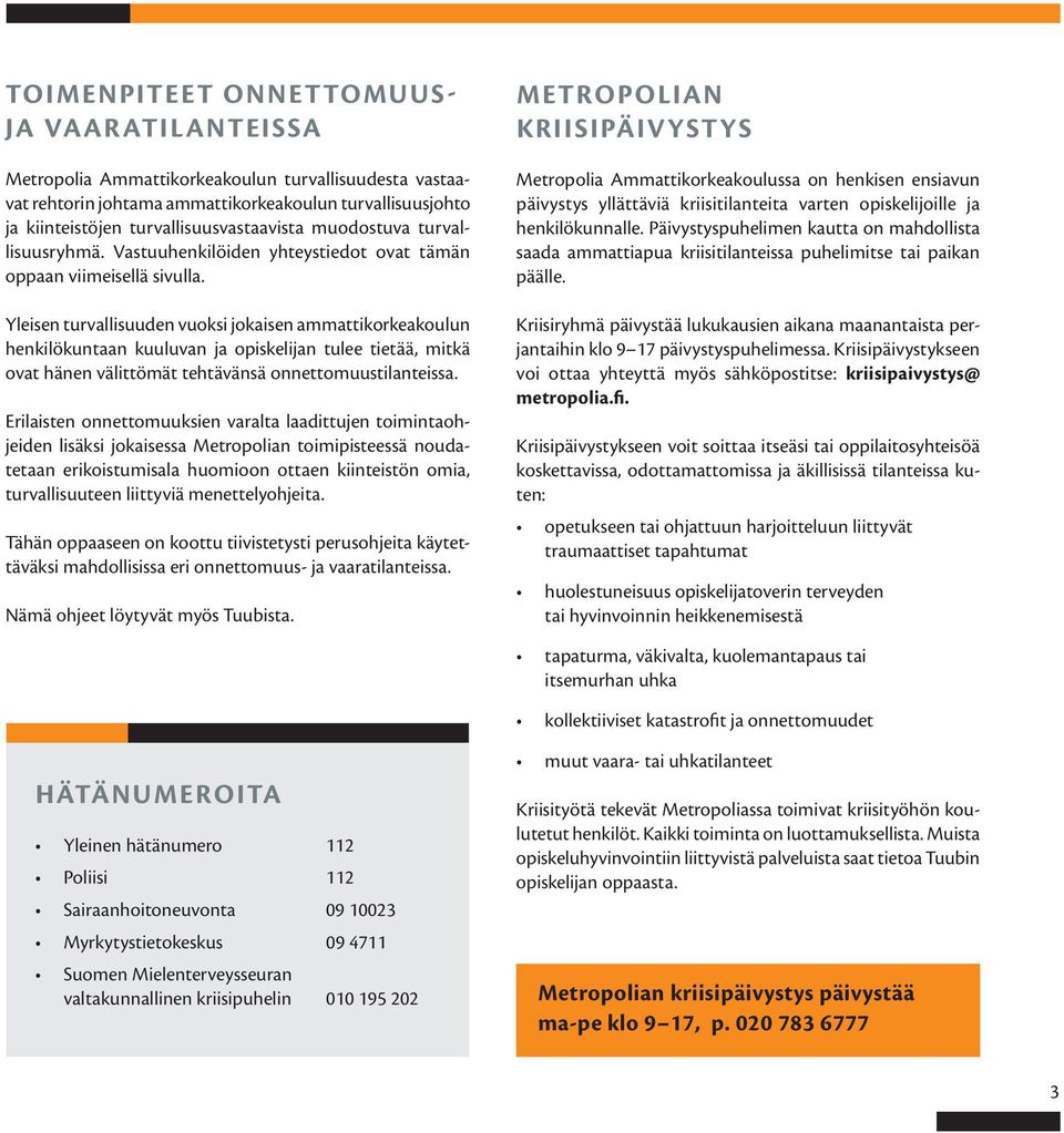 Yleisen turvallisuuden vuoksi jokaisen ammattikorkeakoulun henkilökuntaan kuuluvan ja opiskelijan tulee tietää, mitkä ovat hänen välittömät tehtävänsä onnettomuustilanteissa.