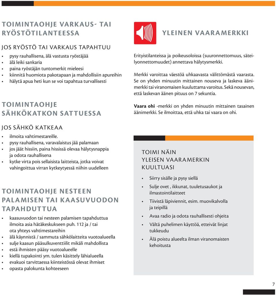 pysy rauhallisena, varavalaistus jää palamaan jos jäät hissiin, paina hississä olevaa hälytysnappia ja odota rauhallisena kytke virta pois sellaisista laitteista, jotka voivat vahingoittua virran