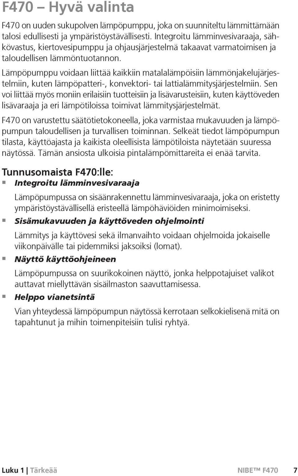 Lämpöpumppu voidaan liittää kaikkiin matalalämpöisiin lämmönjakelujärjestelmiin, kuten lämpöpatteri-, konvektori- tai lattialämmitysjärjestelmiin.