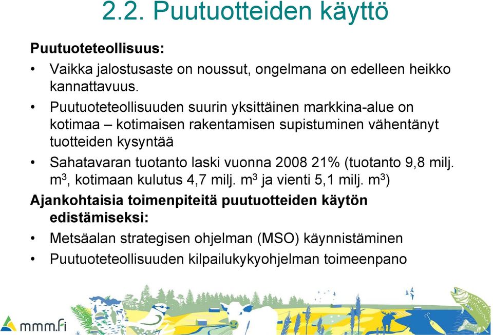 Sahatavaran tuotanto laski vuonna 2008 21% (tuotanto 9,8 milj. m 3, kotimaan kulutus 4,7 milj. m 3 ja vienti 5,1 milj.