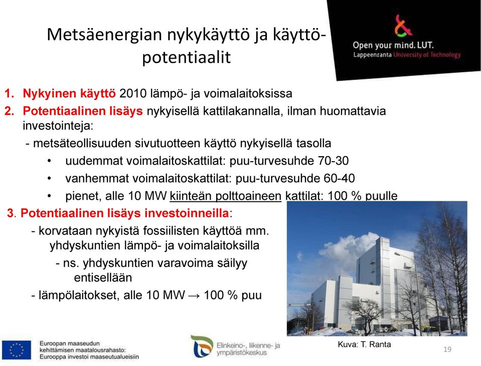voimalaitoskattilat: puu-turvesuhde 70-30 vanhemmat voimalaitoskattilat: puu-turvesuhde 60-40 pienet, alle 10 MW kiinteän polttoaineen kattilat: 100 % puulle 3.