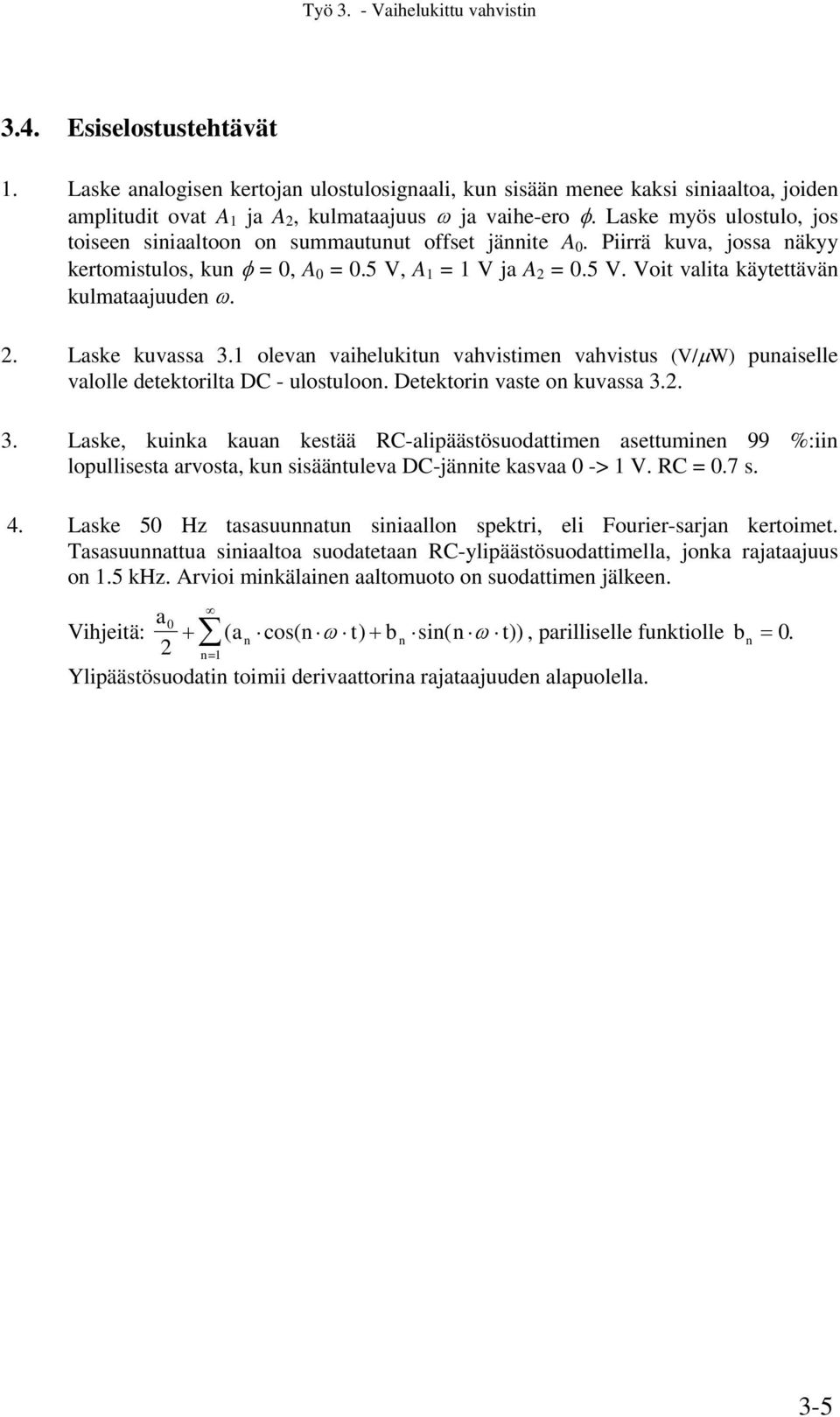 2. Laske kuvassa 3.1 olevan vaihelukitun vahvistimen vahvistus (V/µW) punaiselle valolle detektorilta DC - ulostuloon. Detektorin vaste on kuvassa 3.2. 3. Laske, kuinka kauan kestää RC-alipäästösuodattimen asettuminen 99 %:iin lopullisesta arvosta, kun sisääntuleva DC-jännite kasvaa 0 -> 1 V.