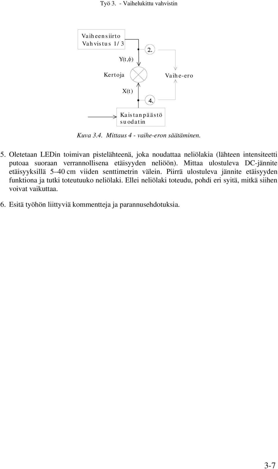 Mittaa ulostuleva DC-jännite etäisyyksillä 5 40 cm viiden senttimetrin välein.