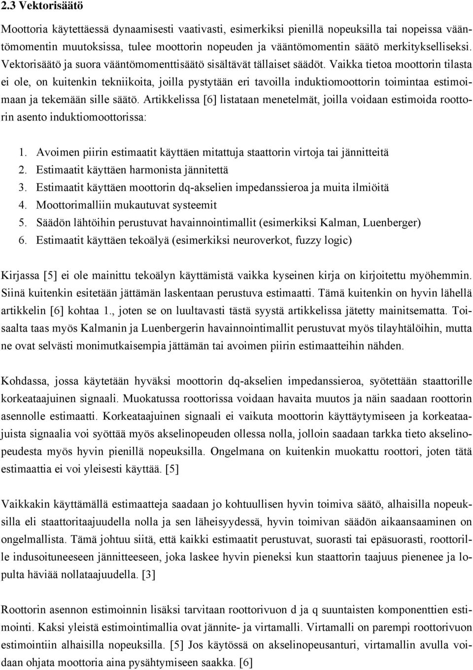 Vaikka tietoa moottorin tilasta ei ole, on kuitenkin tekniikoita, joilla pystytään eri tavoilla induktiomoottorin toimintaa estimoimaan ja tekemään sille säätö.