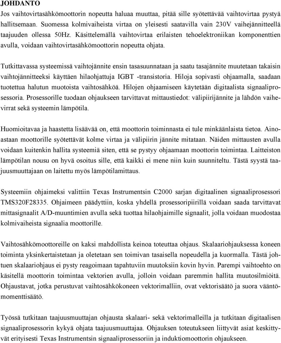 Käsittelemällä vaihtovirtaa erilaisten tehoelektroniikan komponenttien avulla, voidaan vaihtovirtasähkömoottorin nopeutta ohjata.