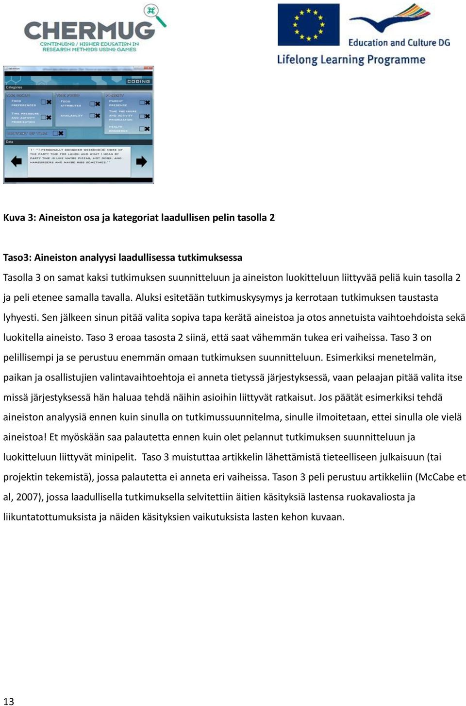 Sen jälkeen sinun pitää valita sopiva tapa kerätä aineistoa ja otos annetuista vaihtoehdoista sekä luokitella aineisto. Taso 3 eroaa tasosta 2 siinä, että saat vähemmän tukea eri vaiheissa.