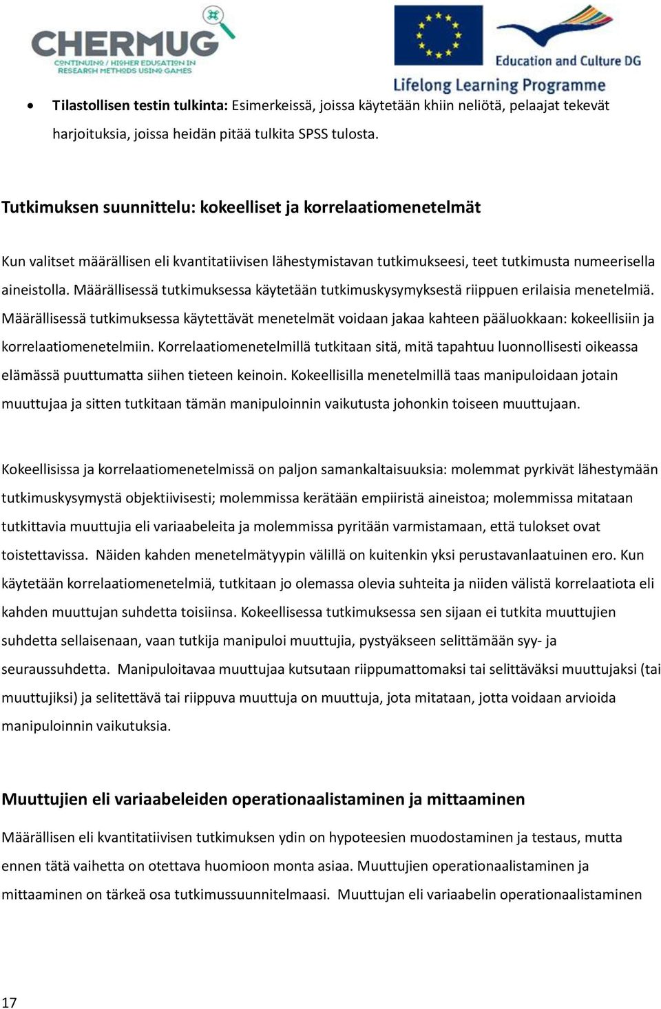 Määrällisessä tutkimuksessa käytetään tutkimuskysymyksestä riippuen erilaisia menetelmiä.